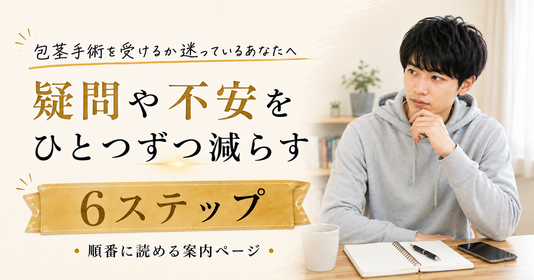 包茎手術を受けるか迷っているあなたへ｜疑問や不安をひとつずつ減らす6ステップ